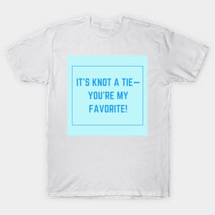 Father's Day- It's Knot A Tie- You're My Favorite T-Shirt